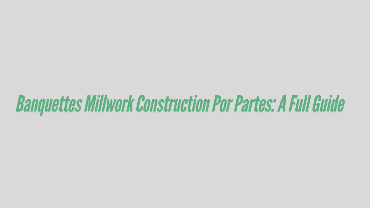 Banquettes Millwork Construction Por Partes